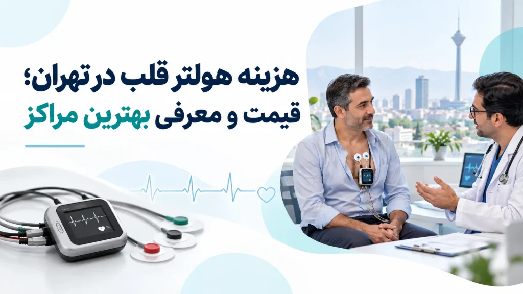 هزینه هولتر قلب در تهران؛ قیمت و معرفی بهترین مراکز